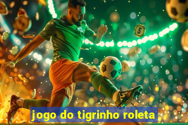 jogo do tigrinho roleta